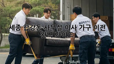 세종 합강동 사무실 이사? 가구 이전 완벽 가이드!