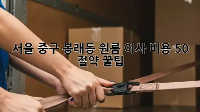 서울 중구 봉래동 원룸 이사, 비용 50% 절약 꿀팁!